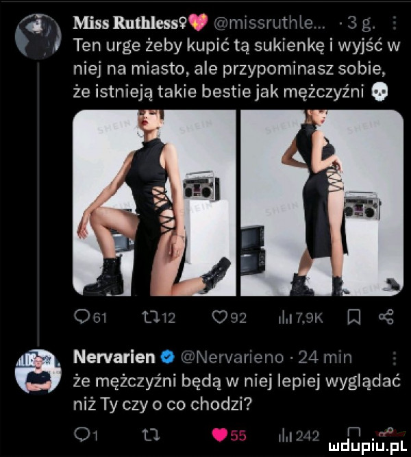 miss ruthless i iiiififwi mnie   g. ten urle żeby kupić tą sukienkę i wyjść w niej na miasto ale przypominasz sobie że istnieją takie bestie jak mężczyźni x om d o xm im w   bś newarien   z nemuieno    min że mężczyźni będą w nie lepiej wyglądać niż ty czy o co chodzi o i u. m w p ﬂ x