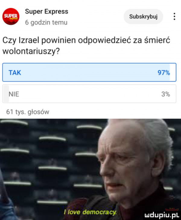 super express. subskrybuj w o qodzin emu czy izrael powinien odpowiedzieć za śmierć wolontariuszy tak    nie   ﬂ tys glosow i. abakankami ą live democracy ludupiu f
