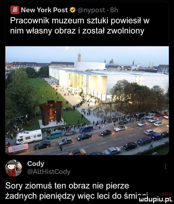 a naw york post   wnosi. sh pracownik muzeum sztuki powiesił w nim własny obraz i został zwolniony cody h r ilii miody sary ziomuś ten obraz nie pierze żadnych pieniędzy więc leci do ém miupqul