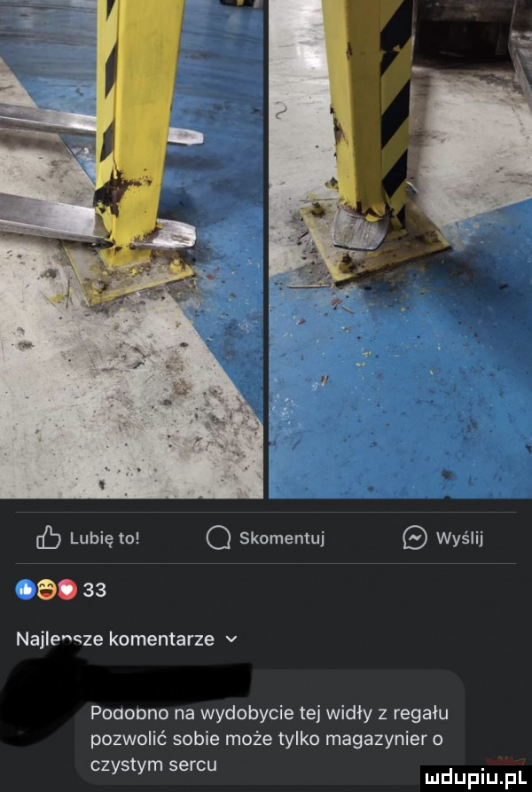 lubię to o skomentuj wyślij b.    nable ęze komentarze v poaoono na wydobycie tai widły   regału pozwolić sobie może tylko magazynier o czystym sercu