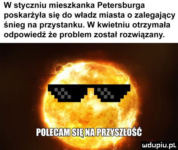w styczniu mieszkanka petersburga poskarżyła się do wladz miasta o zalegający śnieg na przystanku. w kwietniu otrzymała odpowiedź że problem został rozwiązany. w piileęamlsię jnapihy isziiiśś