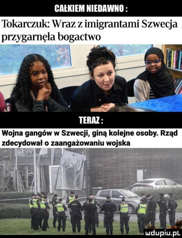 galkiem niedawnii tokarczuk wraz z imigrantami szwecja przygarnęła bogactw wojna gangów w szwecji giną kolejne osoby. rząd zdecydowal o zaangażowaniu wojska