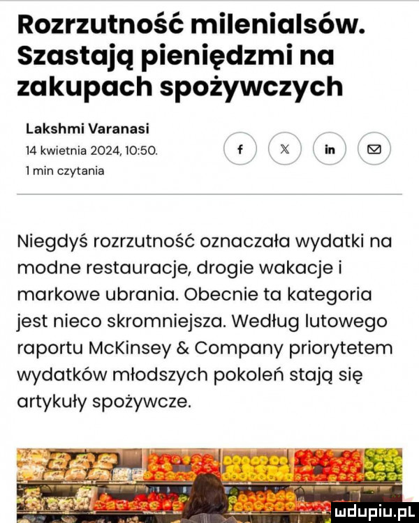 rozrzutność milenialsów. szastajq pieniędzmi na zakupach spożywczych laksami varanasi m kwietnia          . f x in e  min czytania niegdyś rozrzutności oznaczała wydatki na modne restauracje drogie wakacje i markowe ubrania. obecnie to kategoria jest nieco skromniejsza. według lutowego raportu mckinsey company priorytetem wydatków młodszych pokoleń stają się artykuły spożywcze
