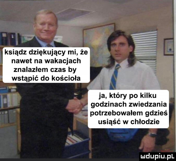 ksiądz dziękujący mi że nawet na wakacjach znalazłem czas by wstąpić do kościoła. i ja który po kilku godzinach zwiedzania potrzebowałem gdzieś usiąść w chłodzie