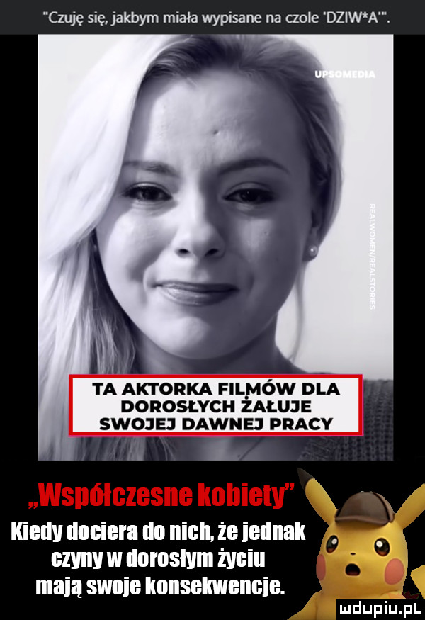 czuję się jakbym miała wypisane na czole dziw a. ta aktorka mów ola dorosłych zakuje swojej dawnej pracy kiellv dociera do nich. że ieunak sz w dorosłym życiu maca swoje ionsekwencie