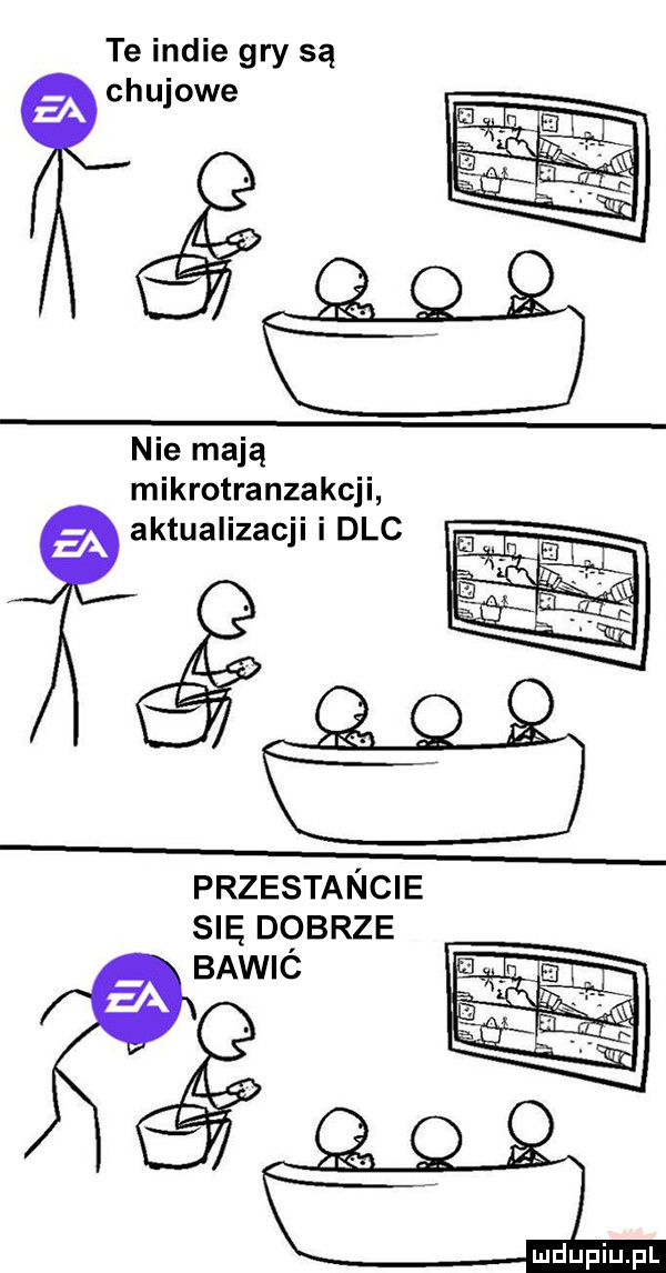 te indie gry są chujowe nie mają mikrotransakcji aktualizacji i dac przestancie się dobrze bawió    alki a pmfl