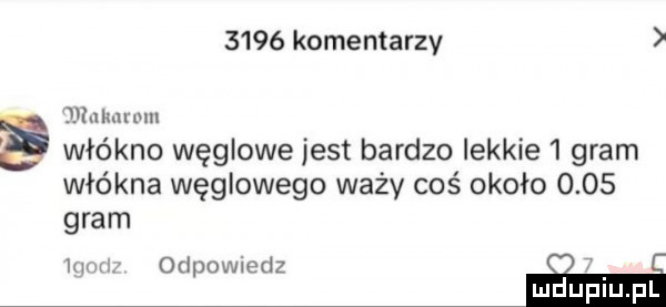 komentarzy ink u mn włókno węglowe jest bardzo lekkie   gram włókna węglowego waży coś około      gram lum odpowiedz i e   i