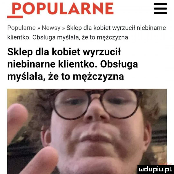 popularne newsy sklep dla kobiet wyrzucił niebinarne klientko. obsługa myślała że to mężczyzna sklep dla kobiet wyrzucił niebinarne klientko. obsługa myślała że to mężczyzna mdupiulpl