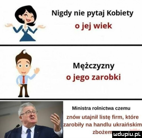 nigdy nie pytaj kobiety o jej wiek mężczyzny o jego zarobki ministra rolnictwa czemu znów utajnił listę firm które zarobiły na handlu ukraińskim me