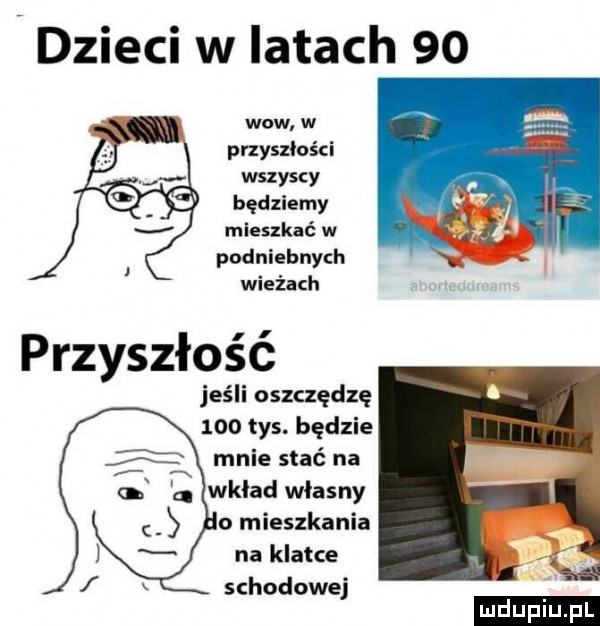 dzieci w latach    wow w w przyszlosci wszyscy i. będziemy w j s mieszkać w wr podniebnych wieżach przyszłość jeśli oszczędzę     tys. będzie o mieszkania na klatce schodowej