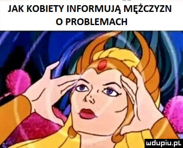 jak kobiety informują mężczyzn   problemach