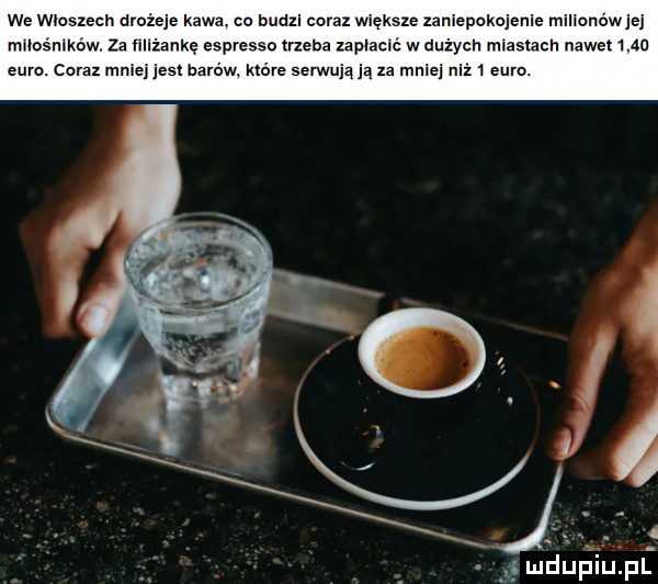 we wloszech drożeje kawa co budzi corax większe zanlepokujenie milionów jej muas mkéwv za mlżankę espresso trzeba wpłacić w dużych mlaskach nawet      euro. com mniej jest barów które serwują ją xa mniej niz   ezra