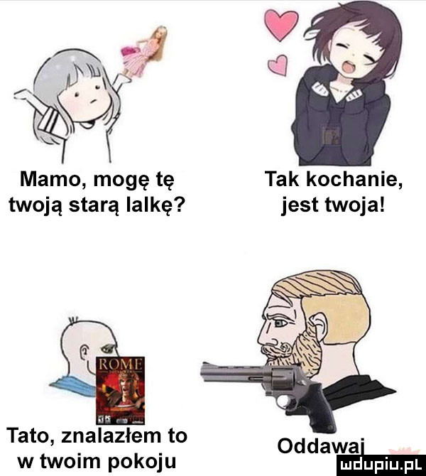 gi inox a mamo mogę tę tak kochanie twoją starą lalkę jest twoja f tato znalazlem to w twoim pokoju