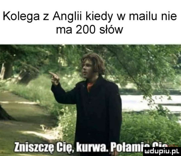 kolega z anglii kiedy w mailu nie ma     słów design gie kurwa. pulami f r fl