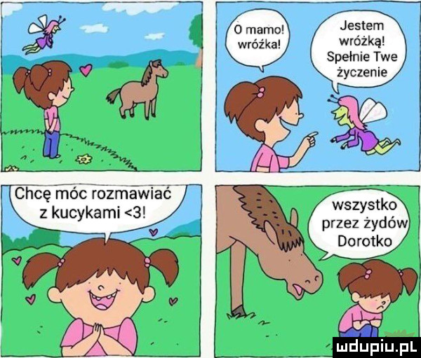 jestem wróżką spełnle twe życzenie chceﬁse ro z rrna wai z kucykami   wszystko przez żydów dorotko