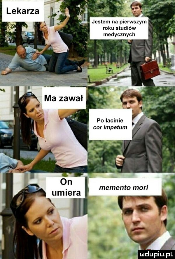 jestem na pierwszym roku studiów medycznych po łacinie cor impefum memento mari umiera i a mdupillpl
