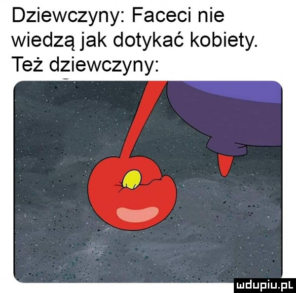 dziewczyny faceci nie wiedzą jak dotykać kobiety. też dziewczyny