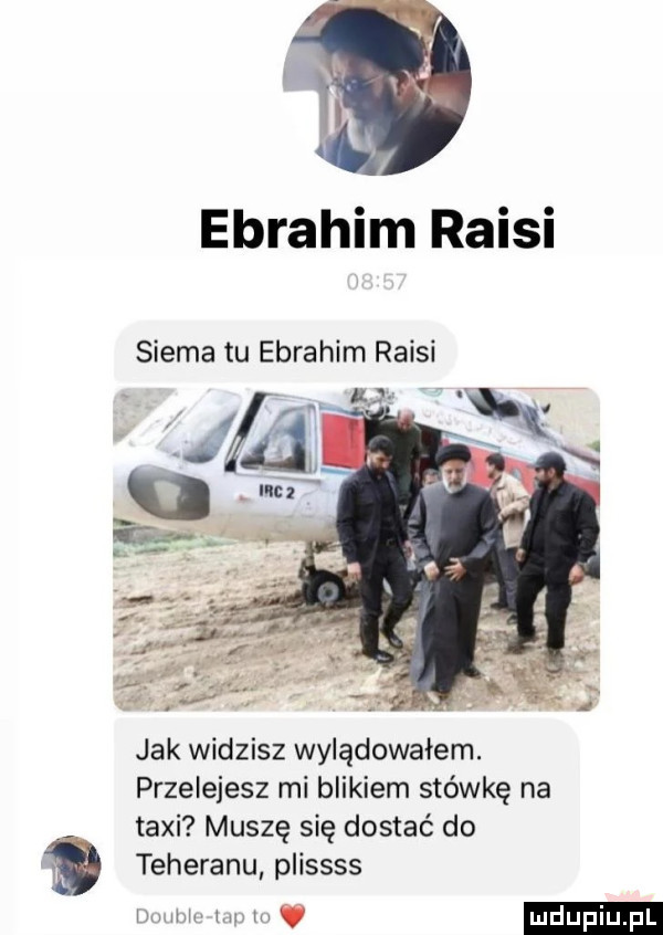 ebrahim rańsi siema tu ebrahim rańsi jak widzisz wylądowałem. przelejesz mi blikiem stówkę na taxi muszę się dostać do teheranu plissss umm w h u