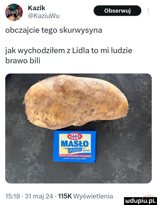 kaziuku obczajcie tego skurwysyna jak wychodziłem z lidia to mi ludzie brawo bili          maj       k wyświetlenia ludu iu. l