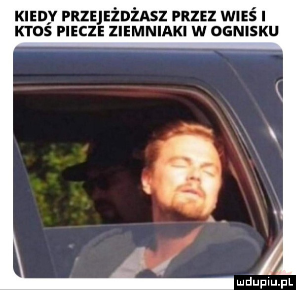 klan przejeżdżasz przez wieś i ktos piecze ziemniaki w ognisku