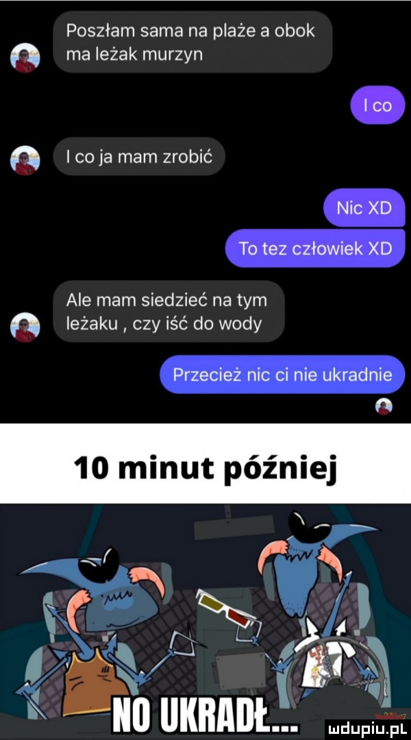 poszłam sama na plaże a obok ma ieżak murzyn i co ja mam zrobić ale mam siedzieć na tym ieżaku czy iść do wody    minut później fig ą div n w      kram. mel