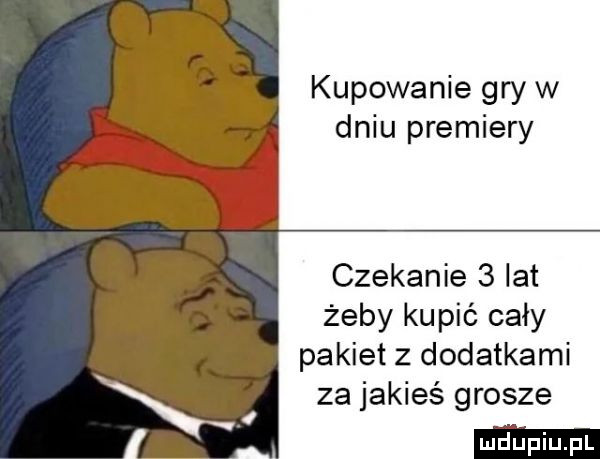 kupowanie gry w dniu premiery czekanie   lat żeby kupić cały pakiet z dodatkami za jakieś grosze
