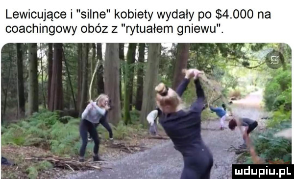lewicujące i silne kobiety wydały po       na coachingowy obóz z rytuałem gniewu