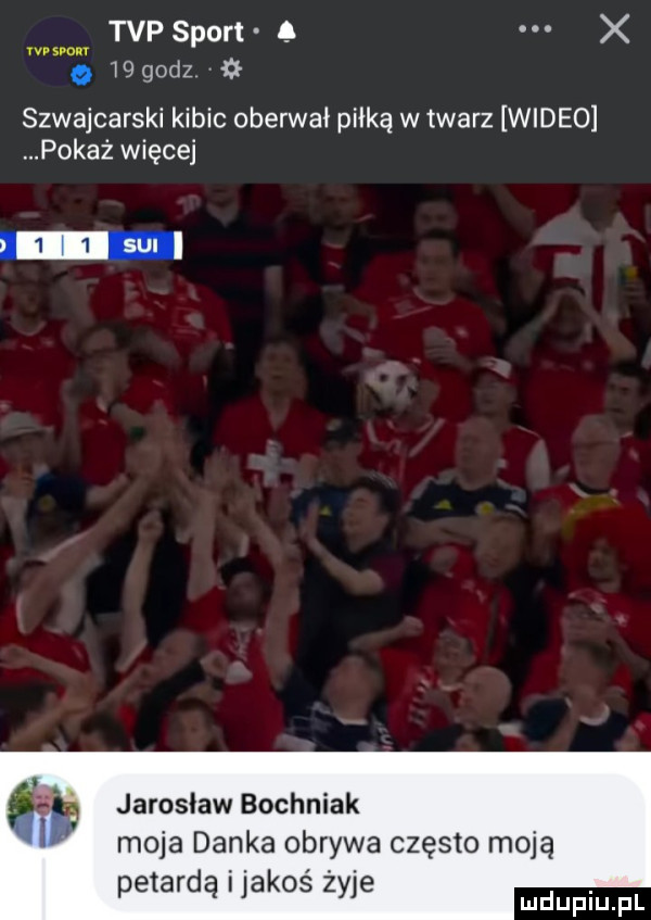 tvp sport   x m mm a iggodz szwajcarski kibic oberwał piłką w twarz wideo pokaż więcej    jarosław bochniak moja danka obrywa często moją petardą ijakoś żyje