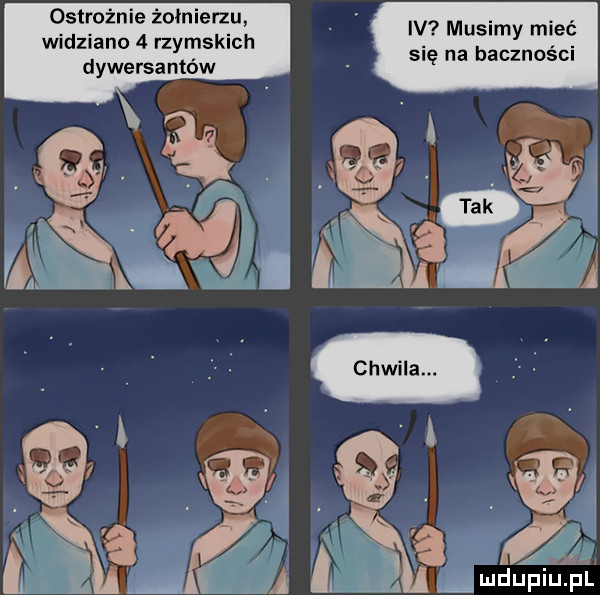 ostrożnie żołnierzu widziano   rzymskich dywersantów iv musimy mi się na baczności