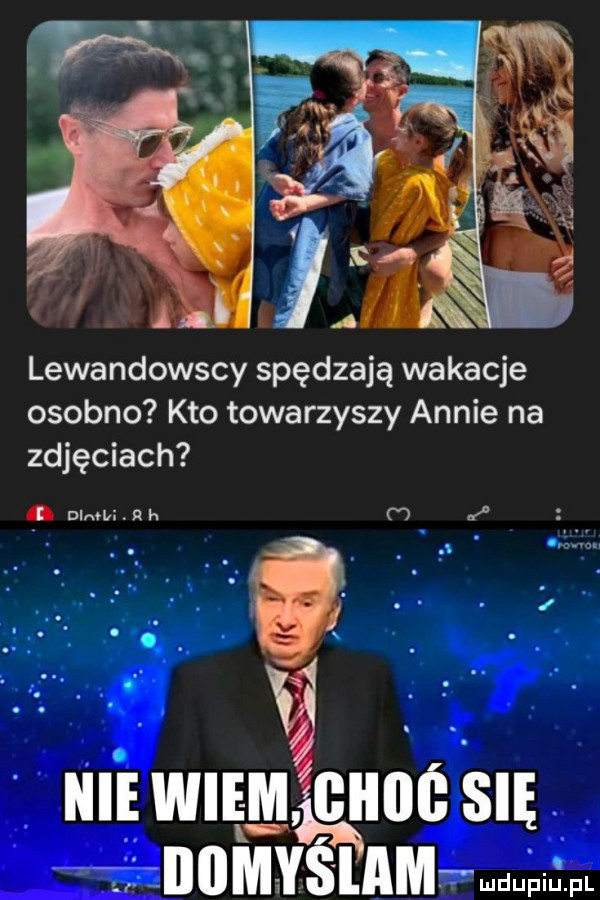 lewandowscy spędzają wakacje osobno kto towarzyszy annie na zdjęciach. j nie wiem m-c się iizllllmyś am. magm