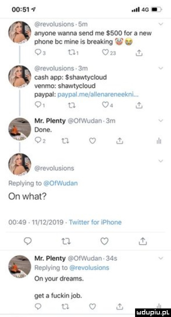 al co. revolusions  m anyone wanna sand me     for a naw. płone bc mine is twerking u.    d     l revolusions  m. cash aap sshawtycloud vento shawtycloud paypal paypame allenareneeknim o u ł mr. puenty   wodan  m dane. o tj o i. revolusions repry ng to oqudan on wiat ooż              twitter for iphone o o. o. mr. puenty oiwudan     replying to revolusuons on your dreams. get a fuckin job. o d. o ma