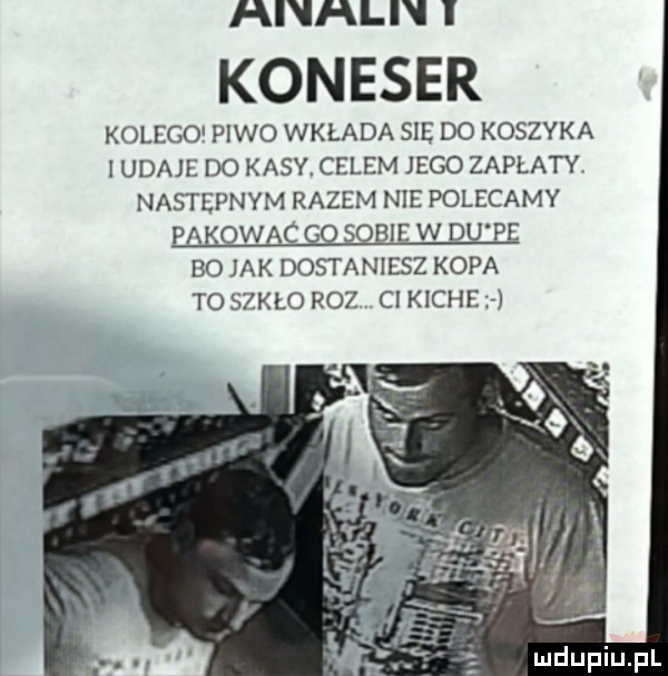 aivhliv i koneser kolego piwo wklada sie do koszyka i uda do kasy celem jego zapłaty nastepnym razem nie polecamy pakqwac śęqsoeie w du pe bo jak dostaniesz kopa to szkło roz cl kiche