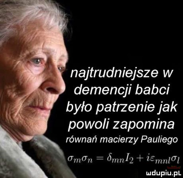 najtrudniejsze w demencji babci było patrzenie jak powoli zapomina równań macierzy pauliego udar ómnlż iemnlgl x