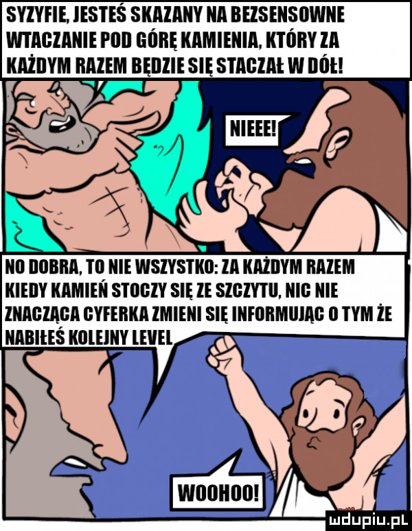 syzyfie. lestes skazany na dhseksdwke wtagżanie fdd dobę kamienia. k i dcy ża każdym beżem będzie się stadżai w dał wij   w illl dobra td nie wszystko za każdym beżem kiedy kasiek stdgży sie ze sight. kad nie lkaglaea gyfebka lmieni się infddmdiag   tym że kadiłes kdlelny level mi ludupiu. pl