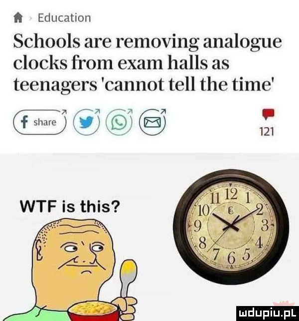 h education schools are removing analogie clocks from edam halas as teenagers carnot tell tee time wtf is tais ludu iu. l
