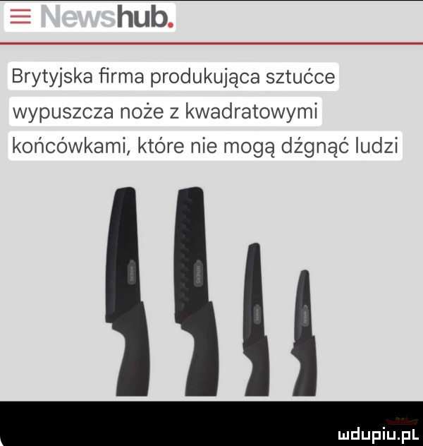 e hub. brytyjska firma produkująca sztućce wypuszcza noże z kwadratowymi końcówkami które nie mogą dżgnąc ludzi i