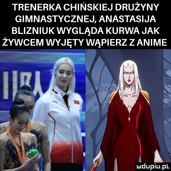 trenerka chinskiej drużyny gimnastycznej anastasija blizniuk wygląda kurwa jak żywcem wyjęty wąpierz z anime