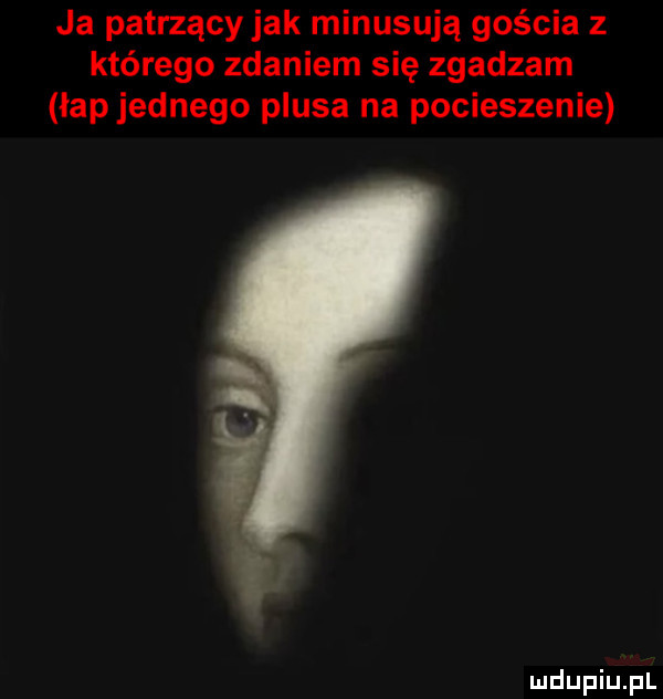 ja patrzącyjak minusują gościa z którego zdaniem się zgadzam łap jednego plusa na pocieszenie