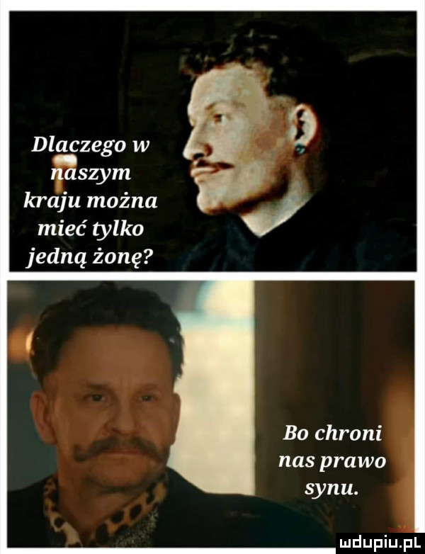 dlaczego w    sz kraju można mieć tylko jedną żonę bo chroni nas prawo synu
