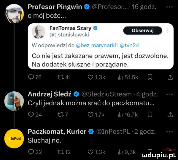 profesor pingwin o o mój boże. fantomas szary   lu. p mm co nie jest zakazane prawem. jest dozwolone. na dodatek słuszne porządane. andrzejśiedź o czyli jednak można srać do paczkomatm paczkomat kurier o n słuchaj no