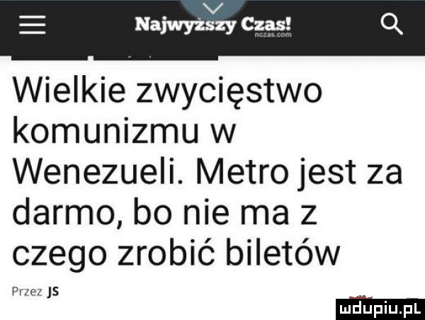 v najwyższy czas wielkie zwycięstwo komunizmu w wenezueli. metro jest za darmo bo nie ma z czego zrobić biletów p