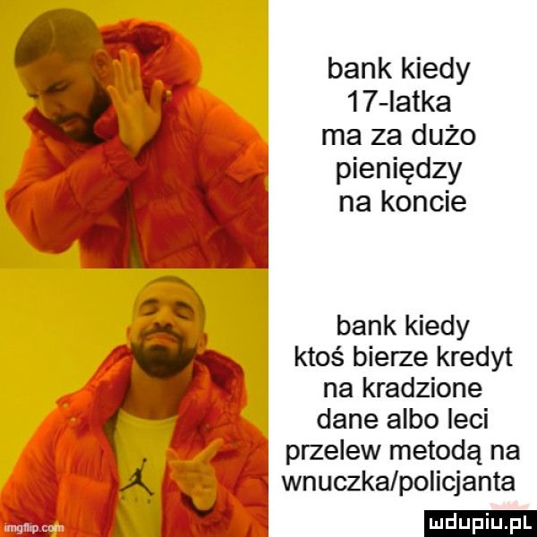 bank kiedy    iatka ma za dużo pieniędzy na koncie bank kiedy ktoś bierze kredyt na kradzione dane albo leci wnuczka policjantal