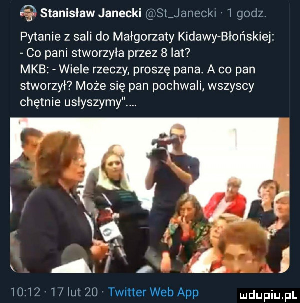stanislaw janecki sljanecki   godz. pytanie z sali do małgorzaty kidawybłońskiej co pani stworzyła przez   lat mob wiele rzeczy proszę pana. a co pan stworzył może się pan pochwali wszyscy chętnie usłyszymy h a x    f       w  nut    timer web aap