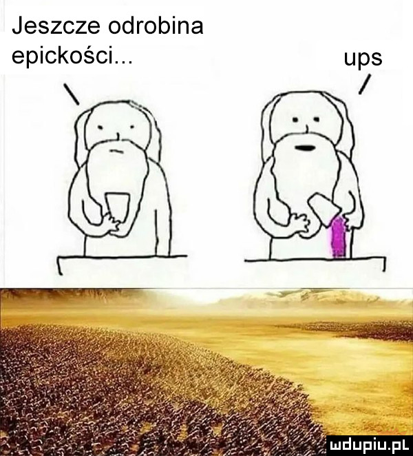 jeszcze odrobina epickości. ups x