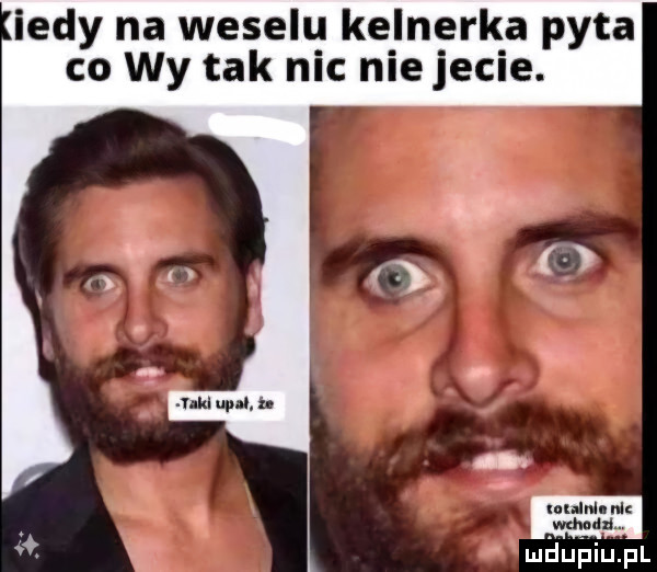 indy na weselu kelnerka pyta co wy tak nic nie jecie. lunlnll l vica id