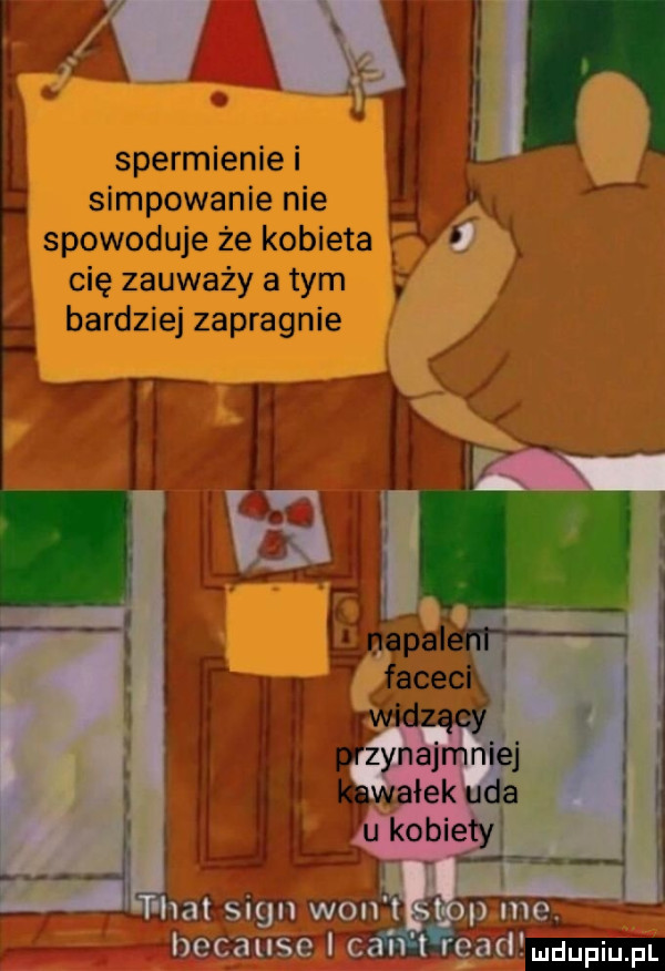 spermienie i simpowanie nie spowoduje że kobieta cię zauważy a tym bardziej zapragnie enepalh i  . facec. i. mów. i j. przynajmniej wałek uda