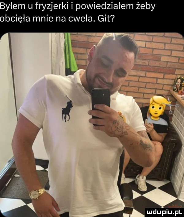 erm u fryzjerki i powiedzialem żeby bcięła mnie na cwela. git mdupiijei