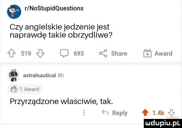 a r nostupidquestions czy angielskie jedzenie jest naprawdę takie obrzydliwe     c     o   stare asualnautical i mm przyrządzone właściwie tak. repry award