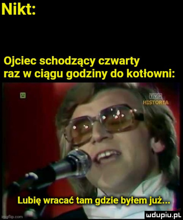 nikt ojciec schodzący czwarty raz w ciągu godziny do kotłowni ą