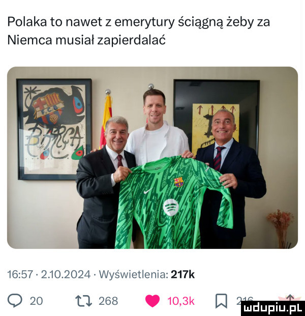 polaka to nawet z emerytury ściągną żeby za niemca musiał zapierdalać                 wyświetlenia    k o          aaa